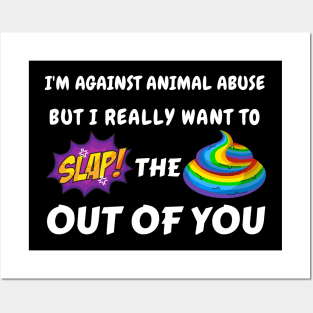 I'm against animal abuse but I really want to slap the sh*t out of you Posters and Art